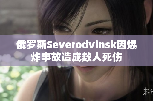 俄罗斯Severodvinsk因爆炸事故造成数人死伤