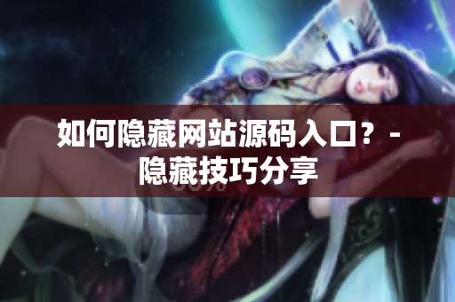 如何隐藏网站源码入口？-隐藏技巧分享
