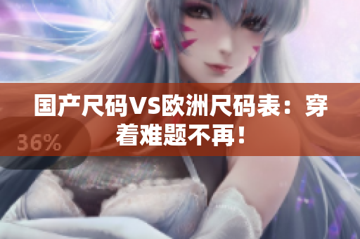 国产尺码VS欧洲尺码表：穿着难题不再！