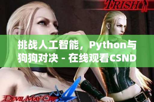 挑战人工智能，Python与狗狗对决 - 在线观看CSND精彩战斗
