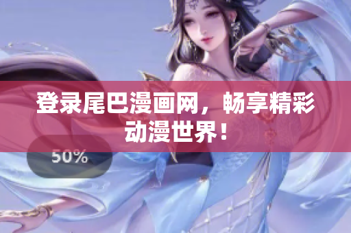 登录尾巴漫画网，畅享精彩动漫世界！