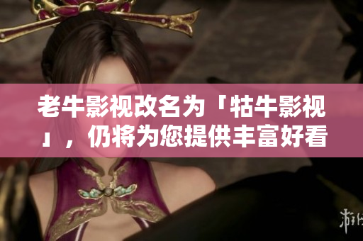 老牛影视改名为「牯牛影视」，仍将为您提供丰富好看的影视资源。