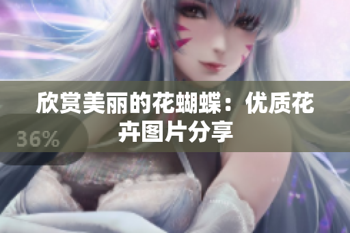 欣赏美丽的花蝴蝶：优质花卉图片分享