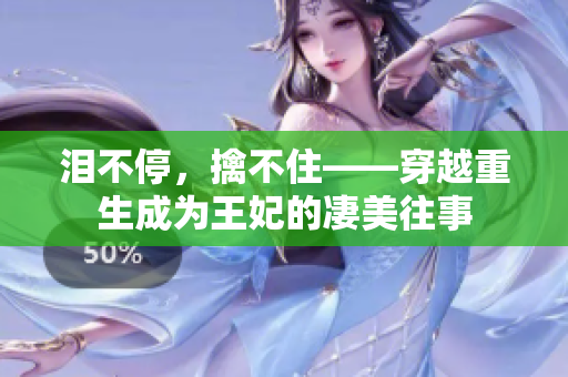 泪不停，擒不住——穿越重生成为王妃的凄美往事