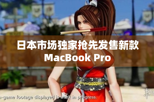 日本市场独家抢先发售新款MacBook Pro