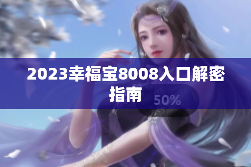 2023幸福宝8008入口解密指南