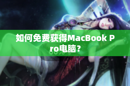 如何免费获得MacBook Pro电脑？