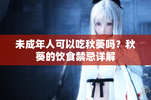 未成年人可以吃秋葵吗？秋葵的饮食禁忌详解