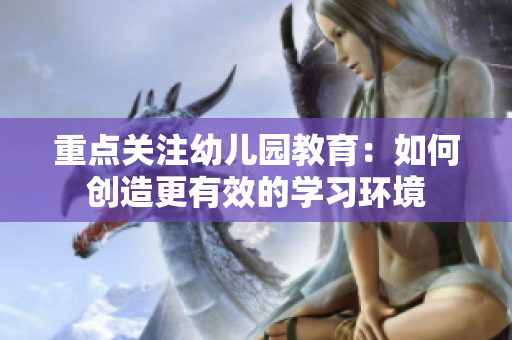 重点关注幼儿园教育：如何创造更有效的学习环境