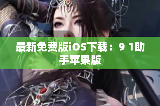 最新免费版iOS下载：9 1助手苹果版
