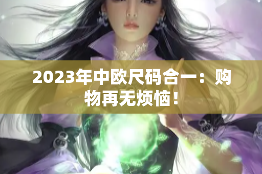 2023年中欧尺码合一：购物再无烦恼！