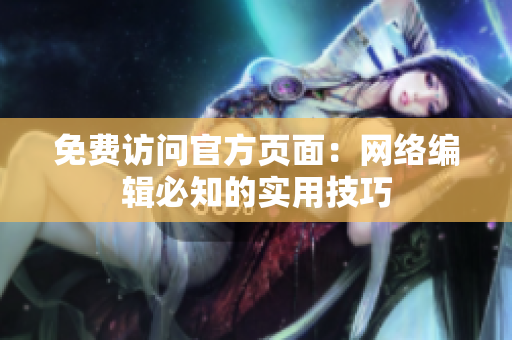 免费访问官方页面：网络编辑必知的实用技巧