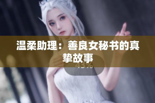 温柔助理：善良女秘书的真挚故事