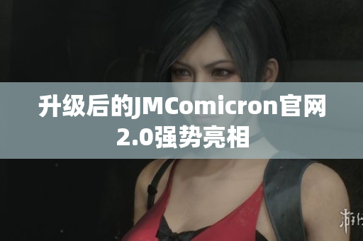 升级后的JMComicron官网2.0强势亮相