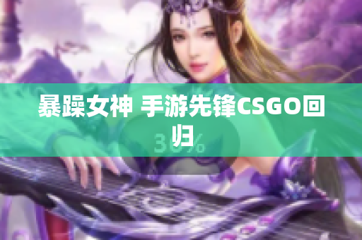 暴躁女神 手游先锋CSGO回归