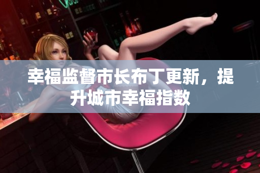 幸福监督市长布丁更新，提升城市幸福指数