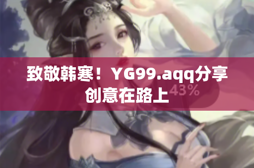 致敬韩寒！YG99.aqq分享创意在路上