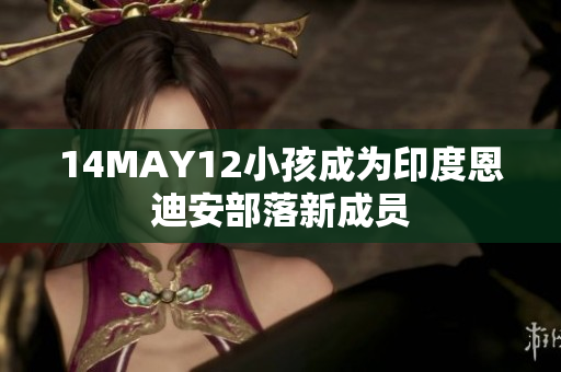 14MAY12小孩成为印度恩迪安部落新成员