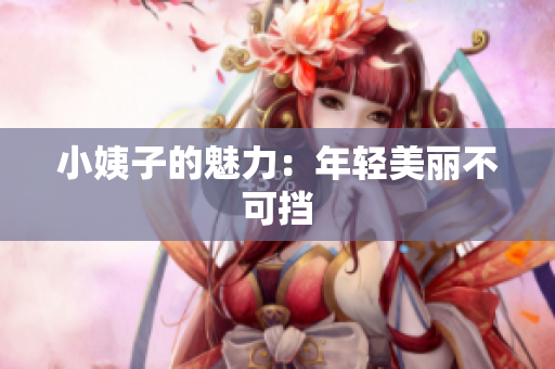 小姨子的魅力：年轻美丽不可挡