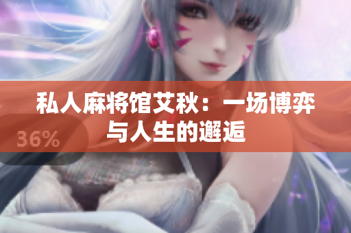 私人麻将馆艾秋：一场博弈与人生的邂逅