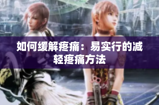如何缓解疼痛：易实行的减轻疼痛方法