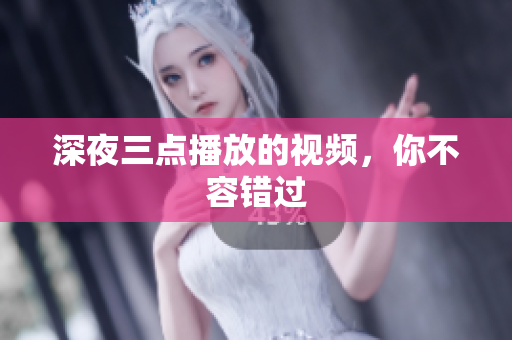 深夜三点播放的视频，你不容错过