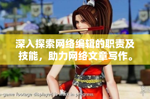 深入探索网络编辑的职责及技能，助力网络文章写作。