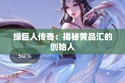 绿巨人传奇：揭秘黄品汇的创始人