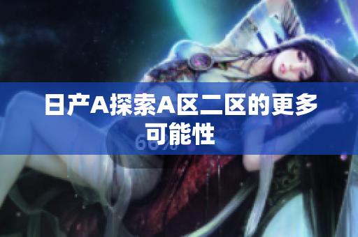 日产A探索A区二区的更多可能性