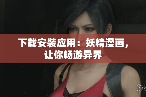 下载安装应用：妖精漫画，让你畅游异界