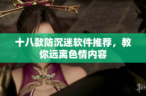 十八款防沉迷软件推荐，教你远离色情内容