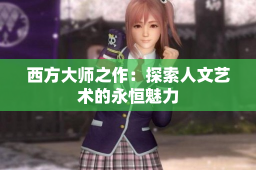 西方大师之作：探索人文艺术的永恒魅力