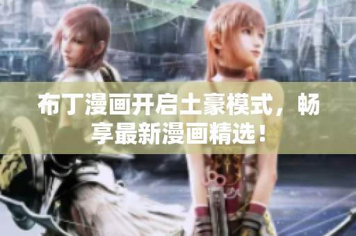 布丁漫画开启土豪模式，畅享最新漫画精选！