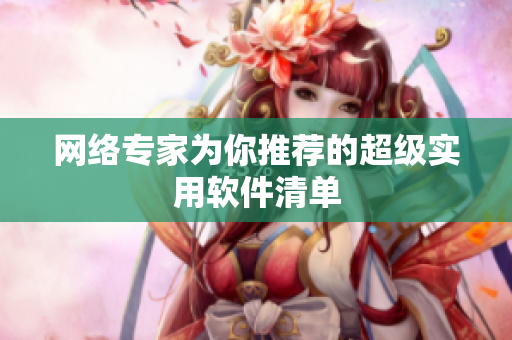 网络专家为你推荐的超级实用软件清单