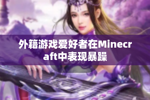 外籍游戏爱好者在Minecraft中表现暴躁