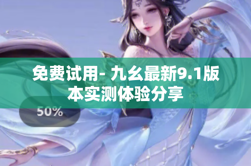 免费试用- 九幺最新9.1版本实测体验分享