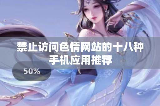 禁止访问色情网站的十八种手机应用推荐
