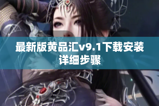 最新版黄品汇v9.1下载安装详细步骤