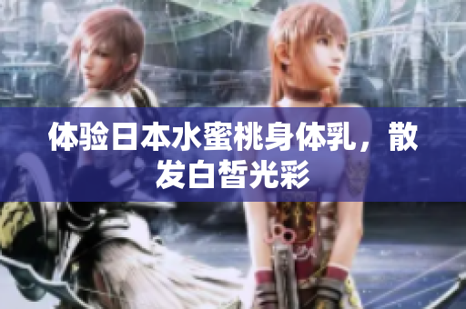 体验日本水蜜桃身体乳，散发白皙光彩