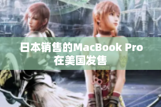 日本销售的MacBook Pro在美国发售