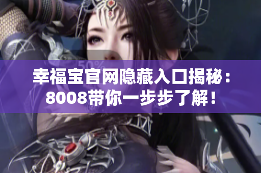 幸福宝官网隐藏入口揭秘：8008带你一步步了解！