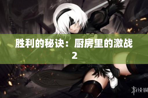 胜利的秘诀：厨房里的激战2