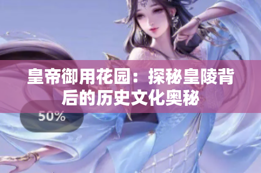 皇帝御用花园：探秘皇陵背后的历史文化奥秘