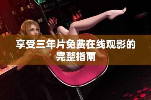 享受三年片免费在线观影的完整指南