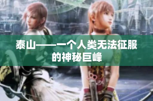 泰山——一个人类无法征服的神秘巨峰