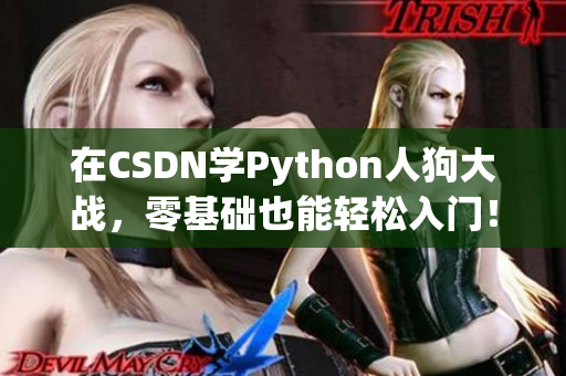 在CSDN学Python人狗大战，零基础也能轻松入门！