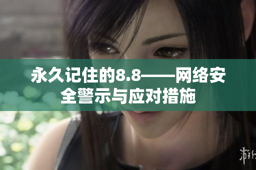 永久记住的8.8——网络安全警示与应对措施