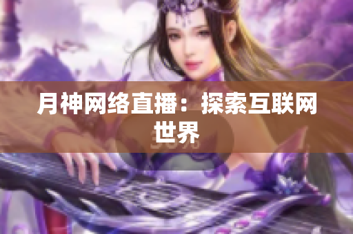 月神网络直播：探索互联网世界