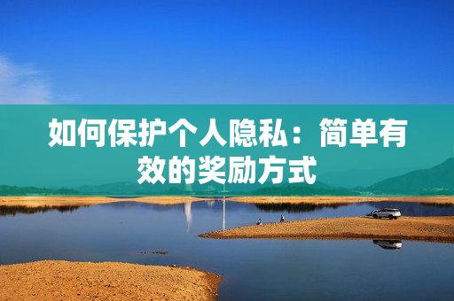 如何保护个人隐私：简单有效的奖励方式