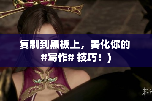 复制到黑板上，美化你的 #写作# 技巧！)